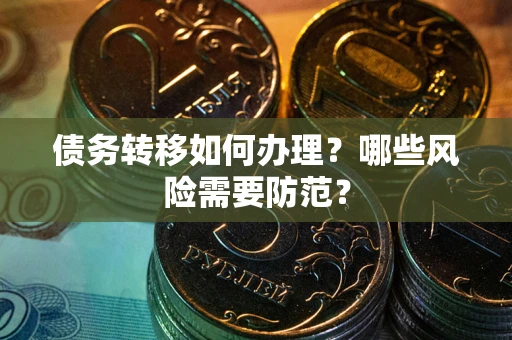 济南债务转移如何办理？哪些风险需要防范？