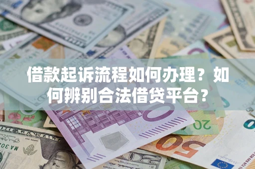 济南借款起诉流程如何办理？如何辨别合法借贷平台？