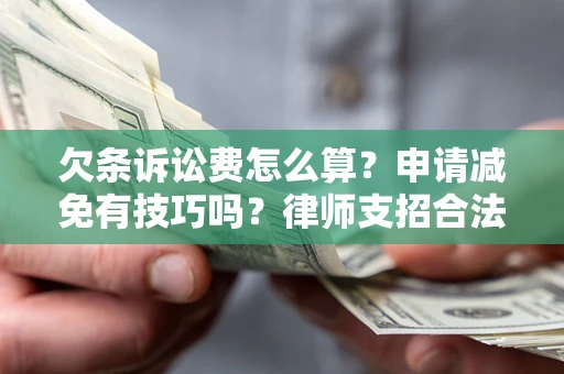 济南欠条诉讼费怎么算？申请减免有技巧吗？律师支招合法省钱