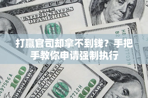 济南打赢官司却拿不到钱？手把手教你申请强制执行