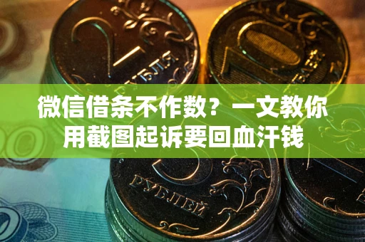 济南微信借条不作数？一文教你用截图起诉要回血汗钱