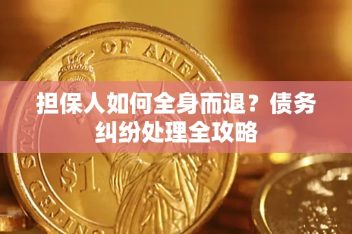 济南担保人如何全身而退？债务纠纷处理全攻略