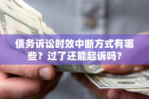 济南债务诉讼时效中断方式有哪些？过了还能起诉吗？