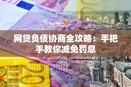 济南网贷负债协商全攻略：手把手教你减免罚息