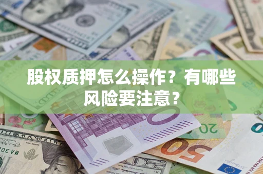 济南股权质押怎么操作？有哪些风险要注意？