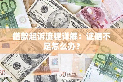 济南借款起诉流程详解：证据不足怎么办？
