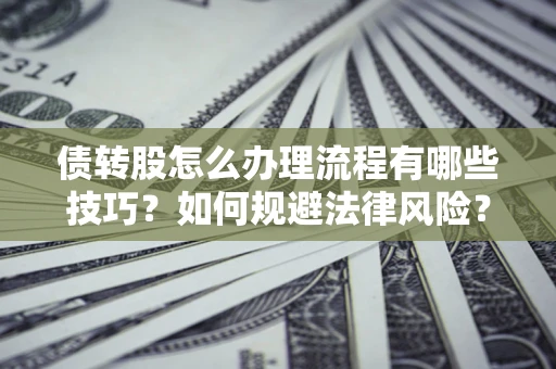 济南债转股怎么办理流程有哪些技巧？如何规避法律风险？