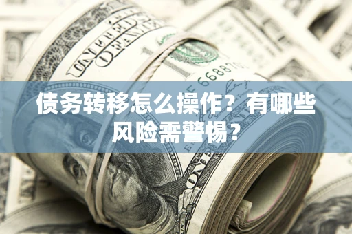 济南债务转移怎么操作？有哪些风险需警惕？