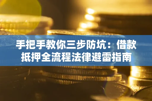 济南手把手教你三步防坑：借款抵押全流程法律避雷指南