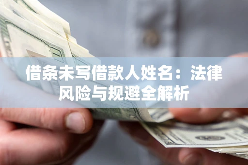 济南借条未写借款人姓名：法律风险与规避全解析