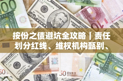 济南按份之债避坑全攻略｜责任划分红线、维权机构甄别、纠纷处理全流程拆解