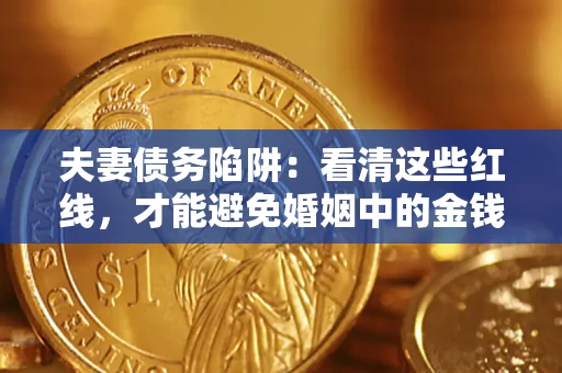 济南夫妻债务陷阱：看清这些红线，才能避免婚姻中的金钱危机