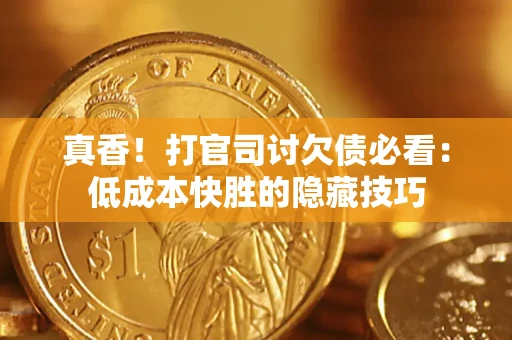 济南真香！打官司讨欠债必看：低成本快胜的隐藏技巧