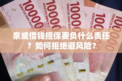 济南亲戚借钱担保要负什么责任？如何拒绝避风险？