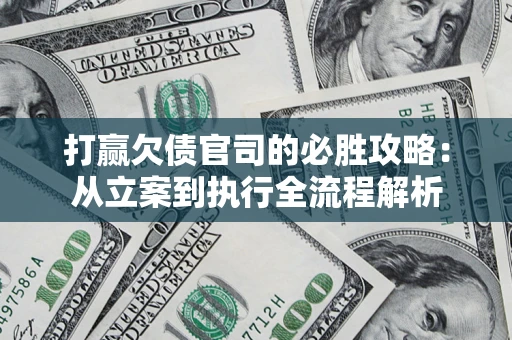 济南打赢欠债官司的必胜攻略：从立案到执行全流程解析