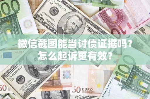 济南微信截图能当讨债证据吗？怎么起诉更有效？