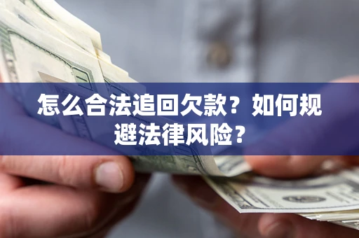济南怎么合法追回欠款？如何规避法律风险？