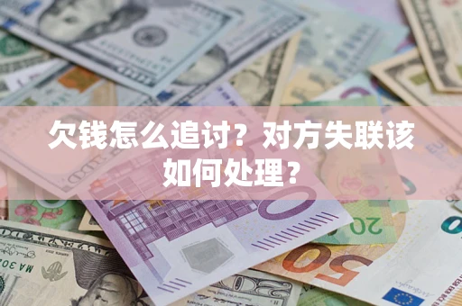 济南欠钱怎么追讨？对方失联该如何处理？