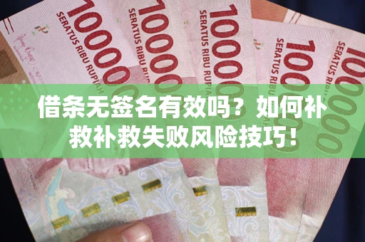 济南借条无签名有效吗？如何补救补救失败风险技巧！