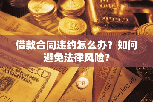 济南借款合同违约怎么办？如何避免法律风险？