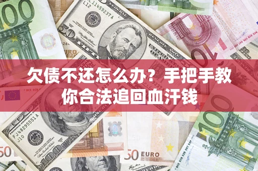 济南欠债不还怎么办？手把手教你合法追回血汗钱