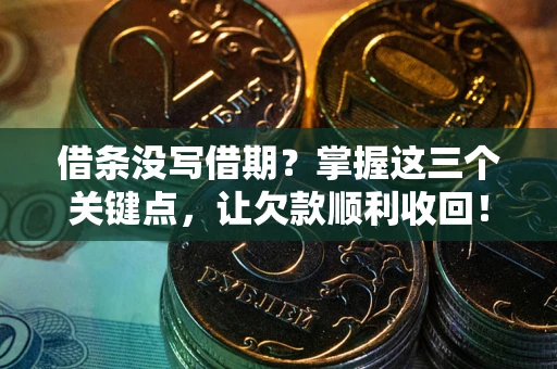 济南借条没写借期？掌握这三个关键点，让欠款顺利收回！