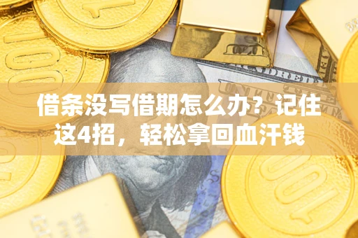 济南借条没写借期怎么办？记住这4招，轻松拿回血汗钱