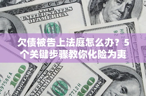 济南欠债被告上法庭怎么办？5个关键步骤教你化险为夷