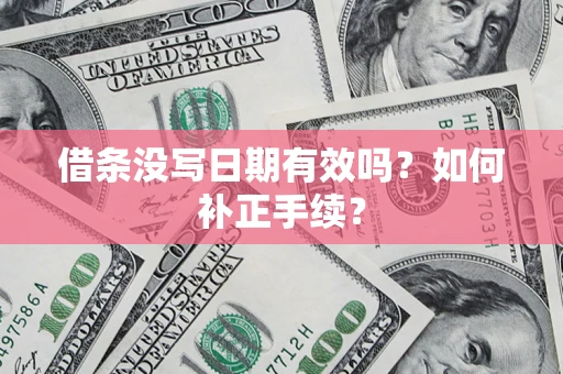 济南借条没写日期有效吗？如何补正手续？