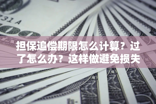 济南担保追偿期限怎么计算？过了怎么办？这样做避免损失！